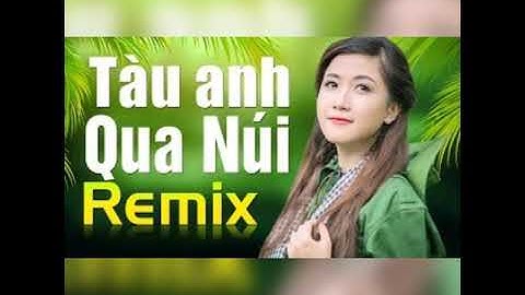 Tàu Anh Qua Núi Remix - Nhạc Đỏ Tiền Chiến Bass Siêu Căng Vang Dội Năm Châu Chấn Động Địa Cầu
