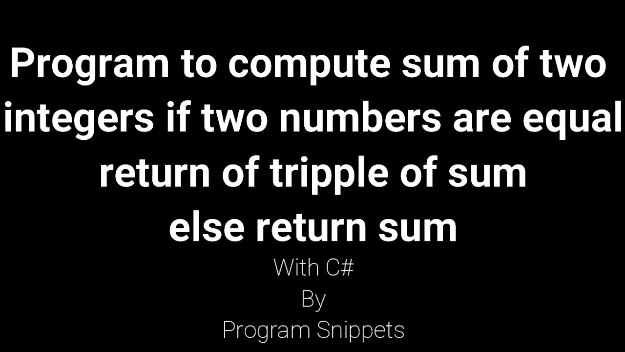 Program to compute sum of two integers if numbers are equal else return ...