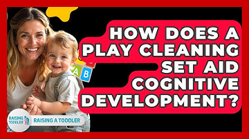 How Does A Play Cleaning Set Aid Cognitive Development? - Raising A Toddler
