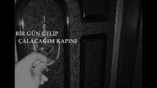 BİR GÜN GELİP ÇALACAĞIM KAPINI