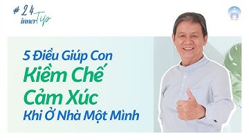 5 Điều Giúp Con Kiềm Chế Cảm Xúc Khi Ở Nhà Một Mình - Inner Tip | Inner Space