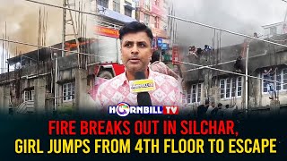 FIRE BREAKS OUT IN SILCHAR, GIRL JUMPS FROM 4TH FLOOR TO ESCAPE