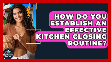 How Do You Establish An Effective Kitchen Closing Routine? - Your Organization Mentor