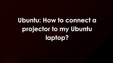 Ubuntu: How to connect a projector to my Ubuntu laptop?