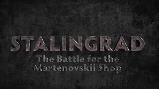 Stalingrad: The Battle for the Martenovskii Shop