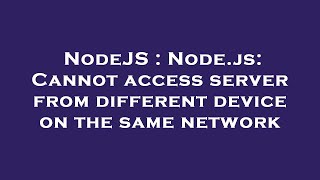 NodeJS : Node.js: Cannot access server from different device on the same network