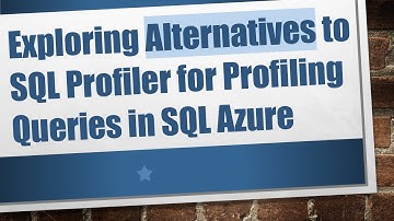Exploring Alternatives to SQL Profiler for Profiling Queries in SQL Azure
