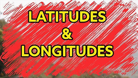LATITUDES AND LONGITUDES