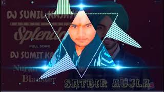 Splendor !! Satbir Aujla !! Sharry Nexus !! Punjabi Remix Song !! DJ SUMIT SUNIL BLASTER