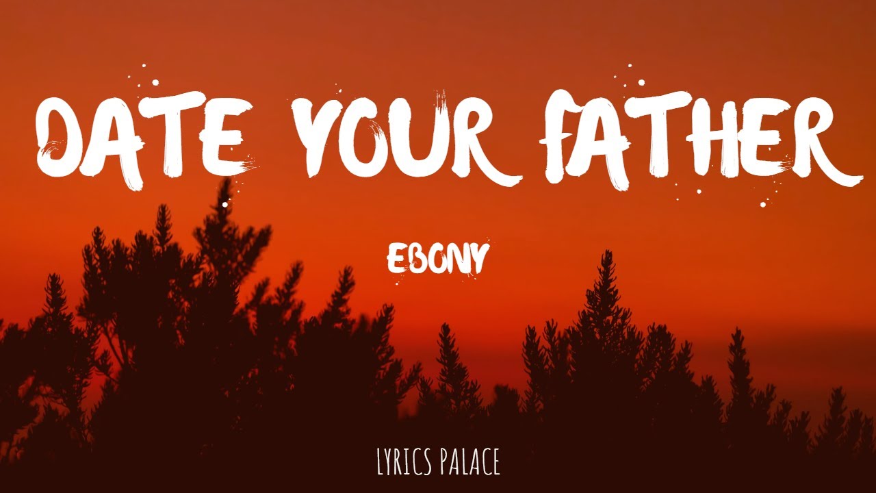Ebony - Date Your Father (Lyrics)