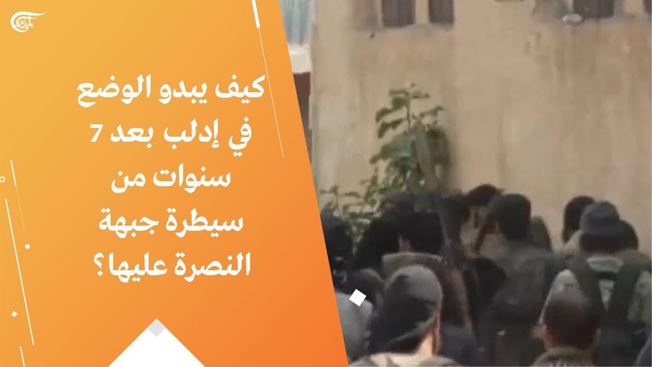 كيف يبدو الوضع في إدلب بعد 7 سنوات من سيطرة جبهة النصرة عليها؟