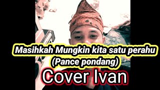 MASIHKAH MUNGKIN KITA BERDUA SATU PERAHU ||PANCE PONDANG || COVER IVAN