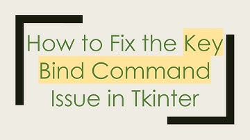 How to Fix the Key Bind Command Issue in Tkinter