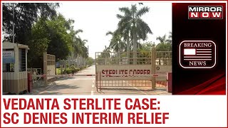 Vedanta Sterlite Copper Plant Update Supreme Court Denies Interim Relief