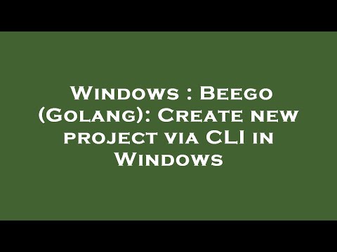 Windows : Beego (Golang): Create new project via CLI in Windows