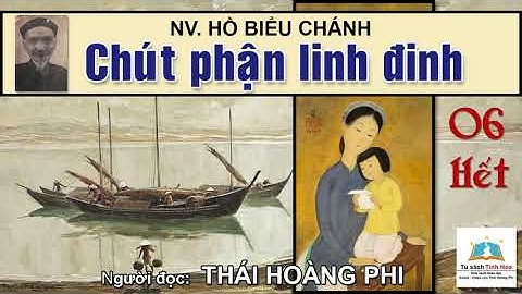 CHÚT PHẬN LINH ĐINH. Tập 06 - Hết. Tác giả Hồ Biểu Chánh. Người đọc: Thái Hoàng Phi