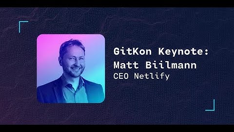 GitKon Keynote: Matt Biilmann, CEO of Netlify - How the Web and Jamstack were Shaped by Git