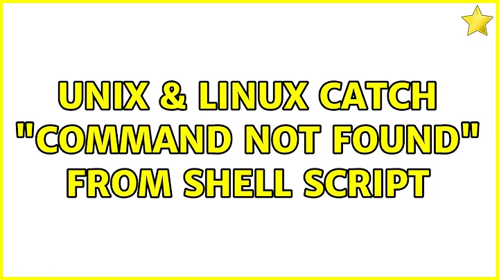 Unix & Linux: Catch "command not found" from shell script (3 Solutions!!)