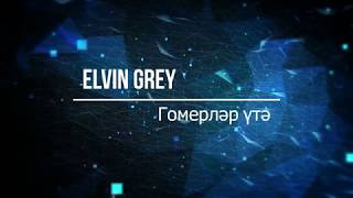 Elvin Grey - Гомерләр Үтә (Текст)