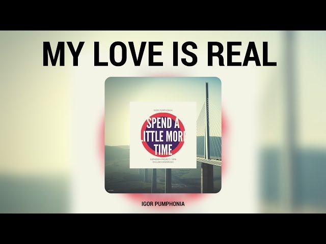 Igor Pumphonia - My Love Is Real