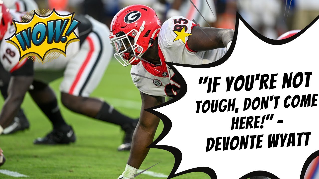 Devonte Wyatt: “If you’re not tough, don’t come here (to UGA)!”