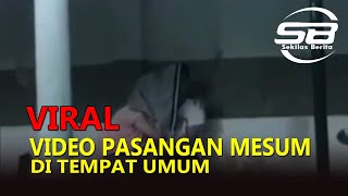 Video Viral Adegan tak Senonoh Di Tempat Umum Viral Dimedia Sosial