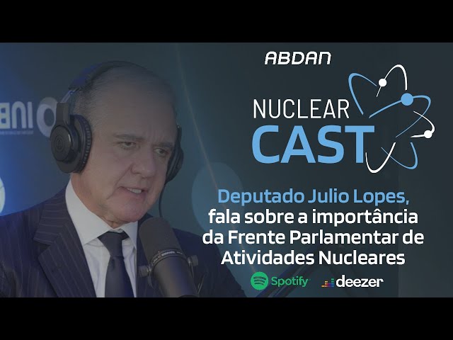 A IMPORTÂNCIA DA FRENTE PARLAMENTAR DE ATIVIDADES NUCLEARES | Deputado Julio Lopes #NuclearCast 016