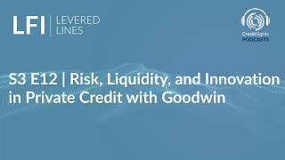 LFI Levered Lines Podcast | S3E12 Risk, Liquidity, and Innovation in Private Credit with Goodwin