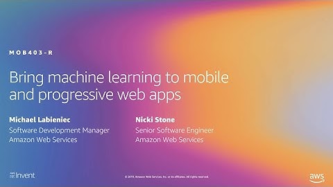 AWS re:Invent 2019: [REPEAT 1] Bring machine learning to mobile and progressive web apps (MOB403-R1)