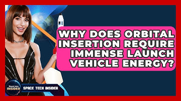 Why Does Orbital Insertion Require Immense Launch Vehicle Energy? - Space Tech Insider