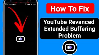 fix youtube revanced extended buffering problem | how to fix youtube revanced extended?