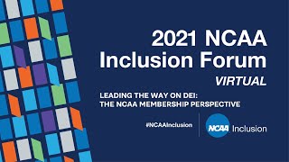 2021 NCAA Inclusion Forum - Leading the Way on DEI: The NCAA Membership Perspective