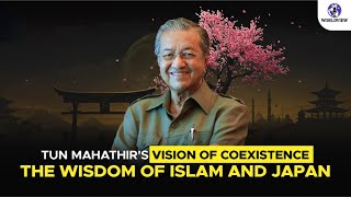 Tun Mahathir's Vision of Coexistence: The Wisdom of Islam and Japan| WORLDVIEW