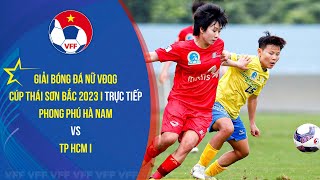 Trực tiếp: PHONG PHÚ HÀ NAM vs TP HỒ CHÍ MINH I | Giải bóng đá nữ VĐQG - Cúp Thái Sơn Bắc 2023