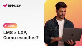 LMS vs LXP | Entenda as diferenças e escolha a melhor plataforma [Tutorial isEazy]