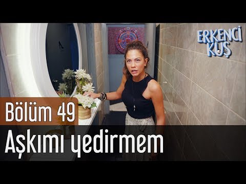 Erkenci Kuş 49. Bölüm - Aşkımı Yedirmem