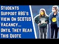 Students support RBG’s view on filling SCOTUS vacancy...until hearing what she said in 2016