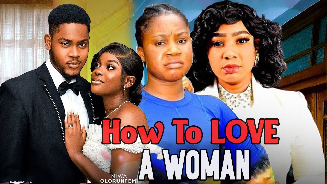 HOW TO LOVE A WOMAN - 2025 FULL MOVIES - Mercy Kenneth, CLINTON JOSHUA ...