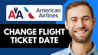 How To Change Flight Ticket Date American Airlines (Full Guide)