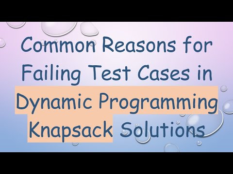 Common Reasons for Failing Test Cases in Dynamic Programming Knapsack Solutions