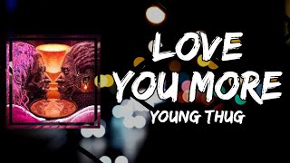 Young Thug  - Love You More (Lyrics)