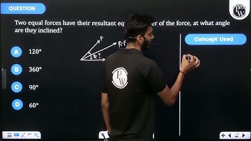 Two equal forces have their resultant equal to either of the force, at what angle are they incli....