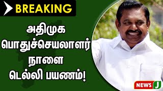 BREAKING || அதிமுக பொதுச்செயலாளர் நாளை டெல்லி பயணம் | Delhi | ADMK | NewsJ