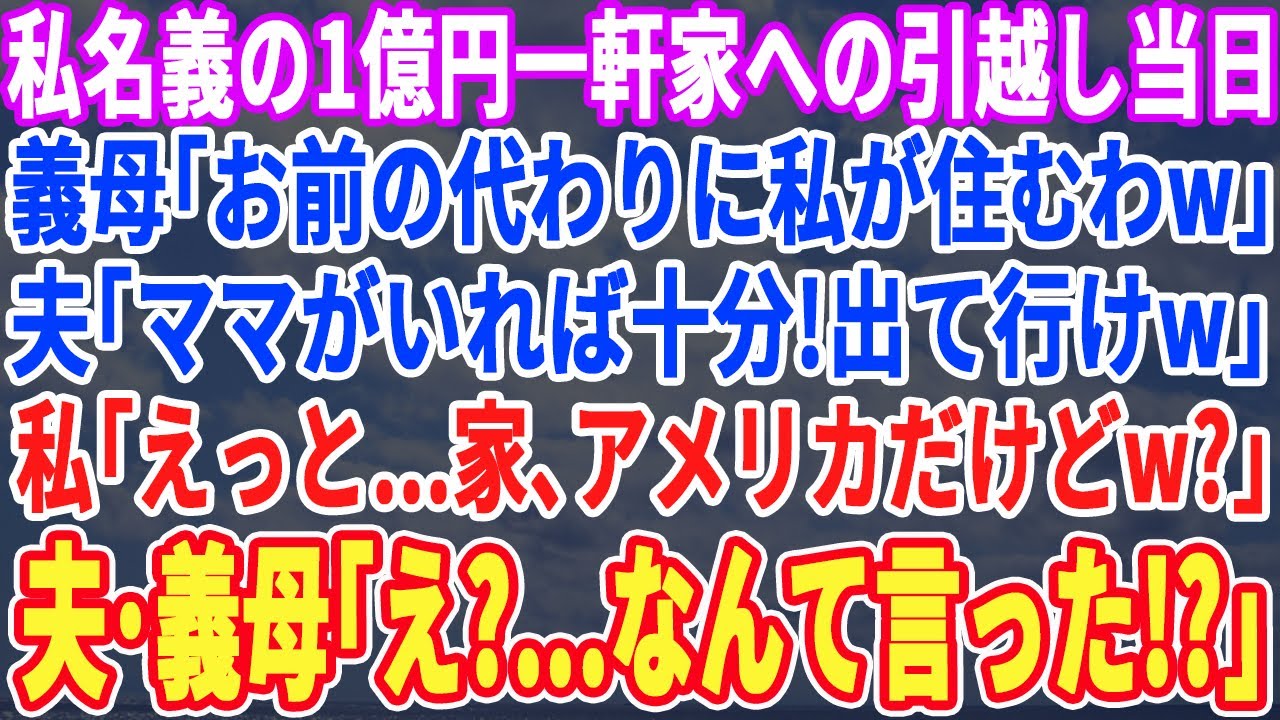 【スカッとする話】私名義の新築一軒家への引越し当日、義母「お前の代わりに私が住むわw」夫「ママがいれば十分wお前出てけw」私「…家、アメリカだけどw？」夫・義母「え？」実はw【スッキリ・感動・最新】