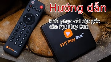 Hướng dẫn khôi phục cài đặt gốc của FPT Play Box mới nhất