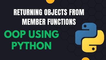 Returning objects from Member Functions using Python | Object Oriented Programming using Python