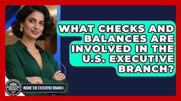 What Checks and Balances Are Involved in the U.S. Executive Branch? | Inside the Executive Branch