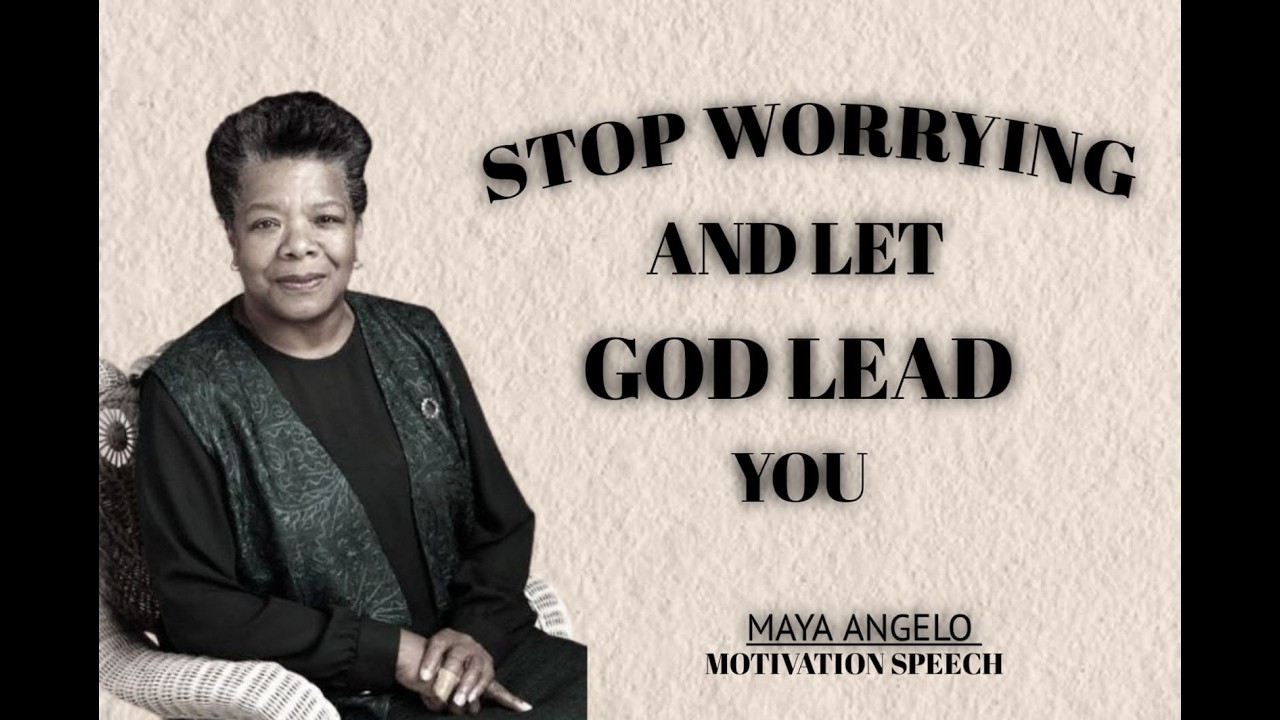 STOP WORRYING AND LET GOD LEAD YOU | MAYA ANGELOU