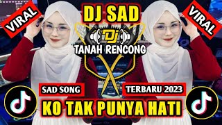 DJ SAD 2023 KO TAK PUNYA HATI ( MUSIC AUDIO) REMIX VIRAL TIKTOK MENG SAKIT KAN BATIN