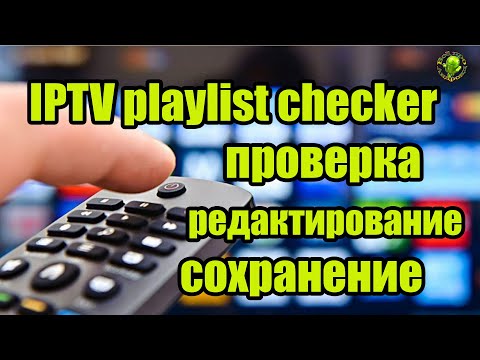 Проверка работоспособности каналов в  IPTV плейлисте  и их редактирование